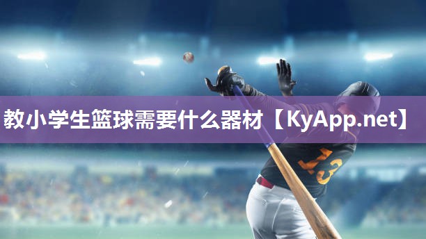 教小学生篮球需要什么器材