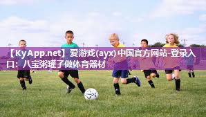 爱游戏(ayx)中国官方网站-登录入口：八宝粥罐子做体育器材