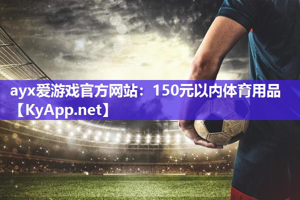 ayx爱游戏官方网站：150元以内体育用品