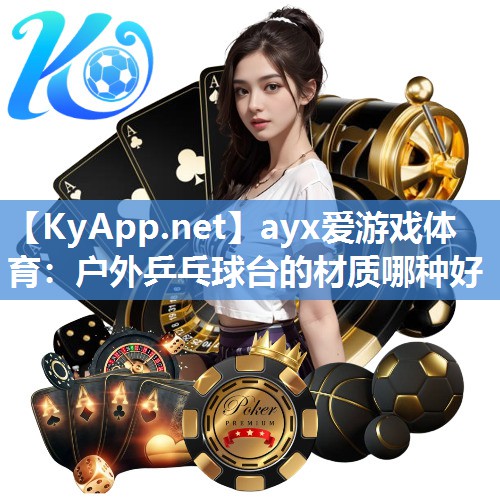 ayx爱游戏体育：户外乒乓球台的材质哪种好