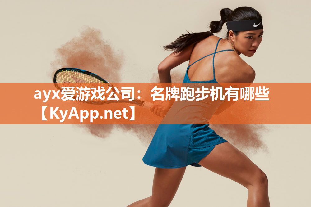ayx爱游戏公司：名牌跑步机有哪些