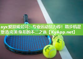 ayx爱游戏公司：专业运动员力荐！踏步机是塑造完美身形的不二之选