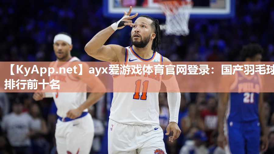ayx爱游戏体育官网登录：国产羽毛球排行前十名