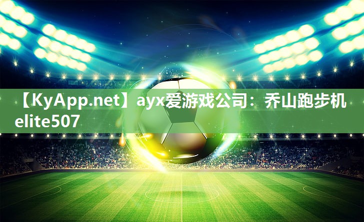 ayx爱游戏公司：乔山跑步机elite507