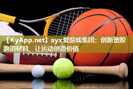 ayx爱游戏集团：创新塑胶跑道材料，让运动创造价值