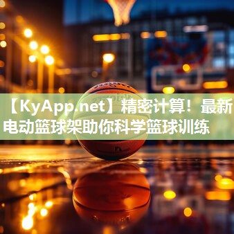 精密计算！最新电动篮球架助你科学篮球训练