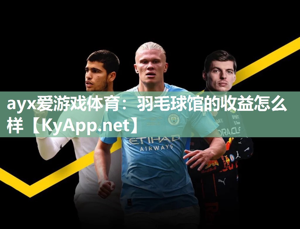 ayx爱游戏体育：羽毛球馆的收益怎么样