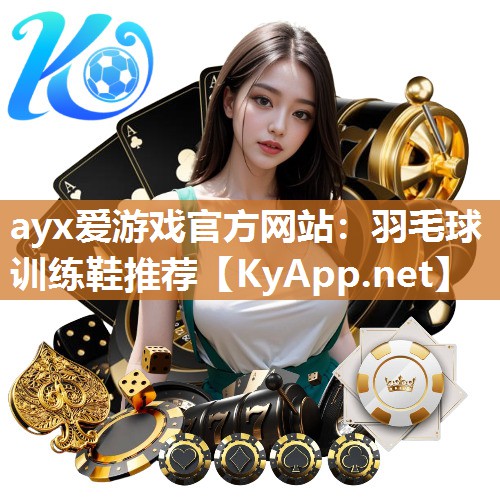ayx爱游戏官方网站：羽毛球训练鞋推荐