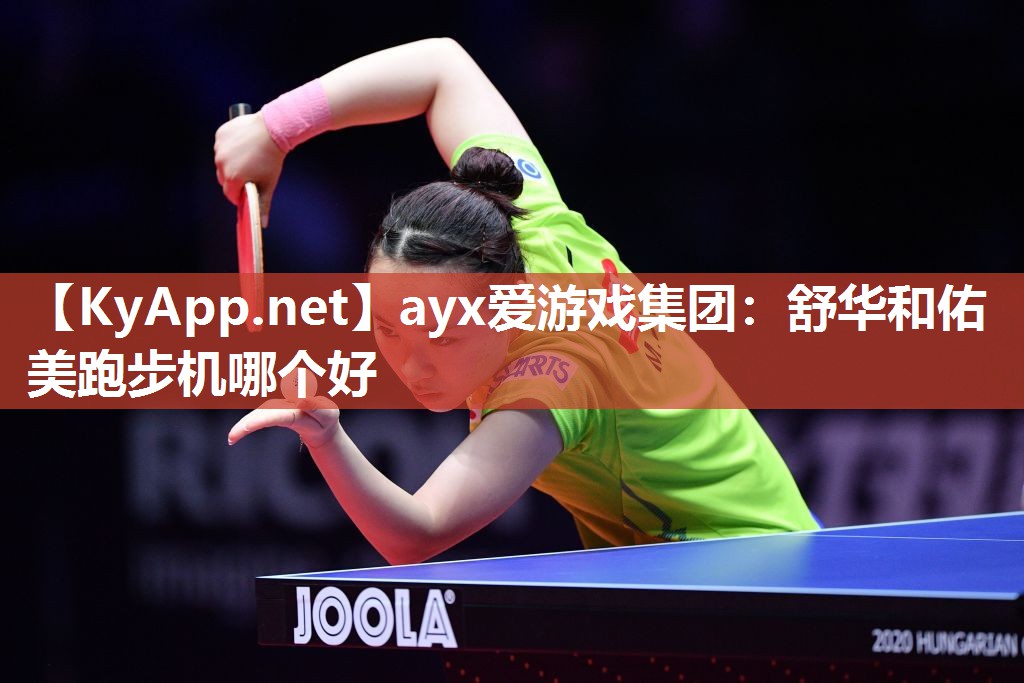 ayx爱游戏集团：舒华和佑美跑步机哪个好