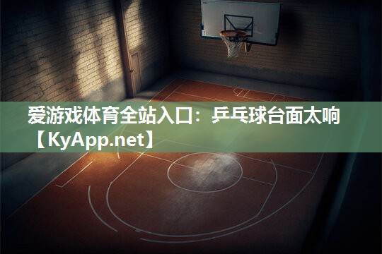 乒乓球台面太响 乒乓球台面太响
