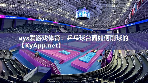 乒乓球台面如何削球的 乒乓球台面如何削球的