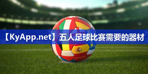 五人足球比赛需要的器材 五人足球比赛需要的器材