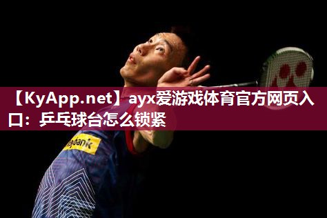 乒乓球台怎么锁紧 乒乓球台怎么锁紧