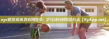 乒乓球台材料是什么 乒乓球台材料是什么