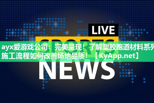 完美呈现!了解塑胶跑道材料系列施工流程如何改善场地品质! 完美呈现!了解塑胶跑道材料系列施工流程如何改善场地品质!