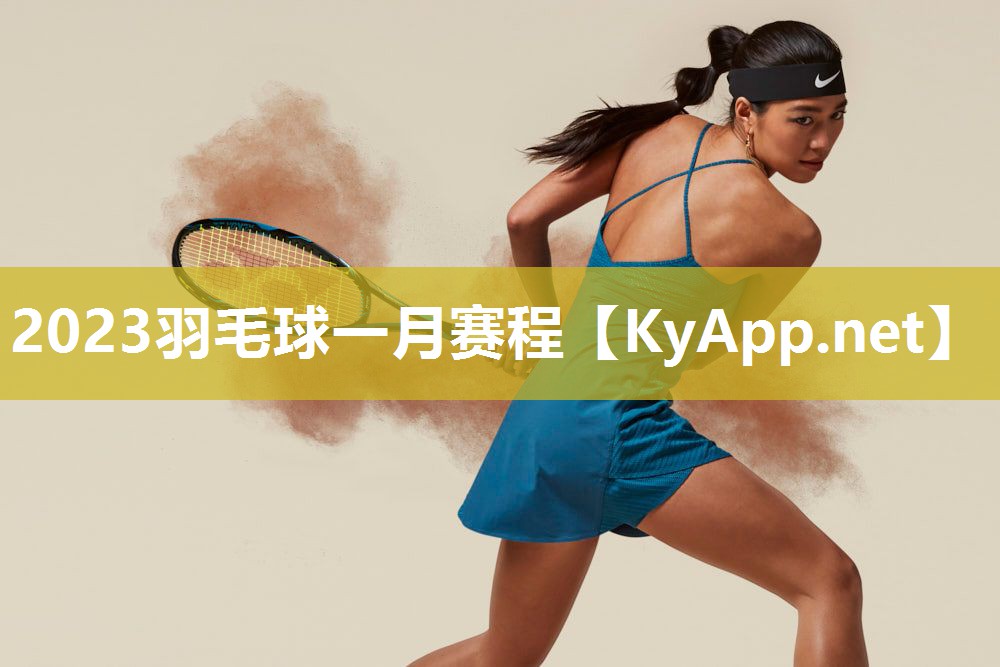 2023羽毛球一月赛程 2023羽毛球一月赛程