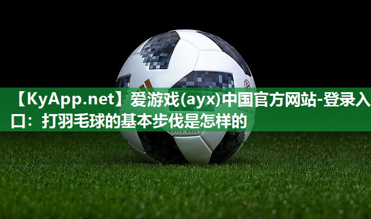 打羽毛球的基本步伐是怎样的 打羽毛球的基本步伐是怎样的
