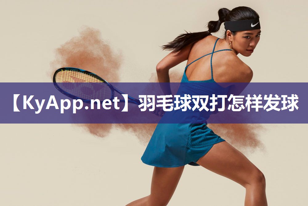 羽毛球双打怎样发球 羽毛球双打怎样发球