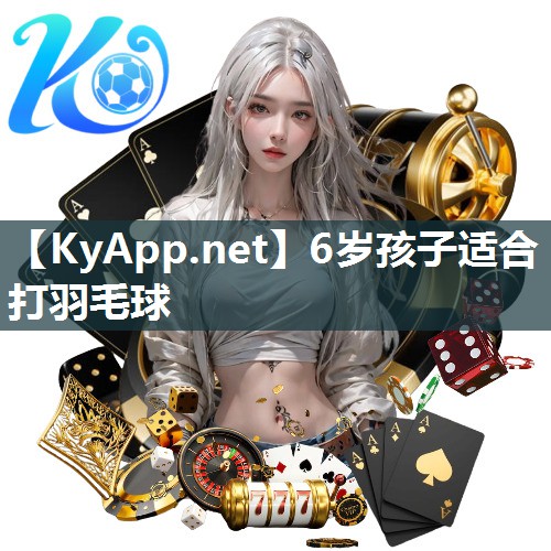 6岁孩子适合打羽毛球 6岁孩子适合打羽毛球