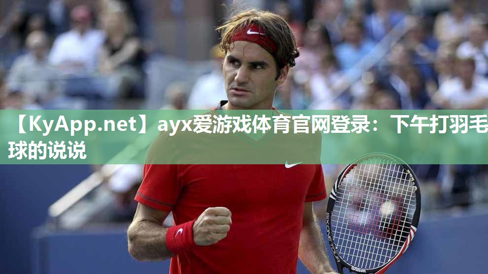 下午打羽毛球的说说 下午打羽毛球的说说