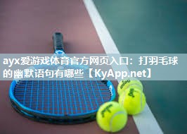 打羽毛球的幽默语句有哪些 打羽毛球的幽默语句有哪些