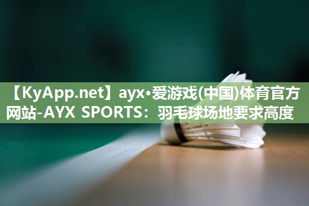羽毛球场地要求高度 羽毛球场地要求高度