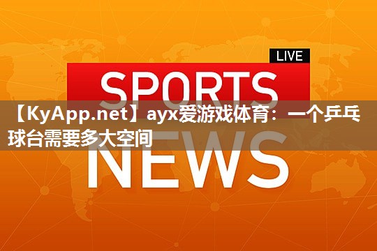 一个乒乓球台需要多大空间 一个乒乓球台需要多大空间