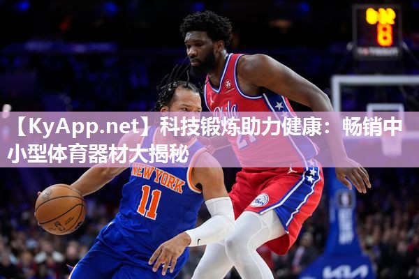 科技锻炼助力健康:畅销中小型体育器材大揭秘 科技锻炼助力健康:畅销中小型体育器材大揭秘