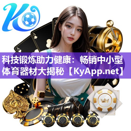 科技锻炼助力健康:畅销中小型体育器材大揭秘 科技锻炼助力健康:畅销中小型体育器材大揭秘
