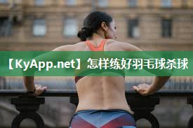 怎样练好羽毛球杀球 怎样练好羽毛球杀球