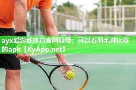可以看羽毛球比赛的apk 可以看羽毛球比赛的apk