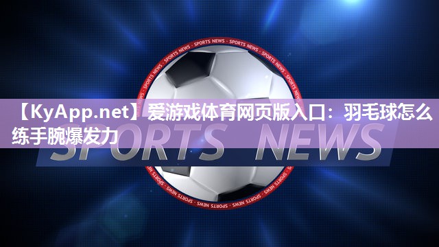羽毛球怎么练手腕爆发力 羽毛球怎么练手腕爆发力
