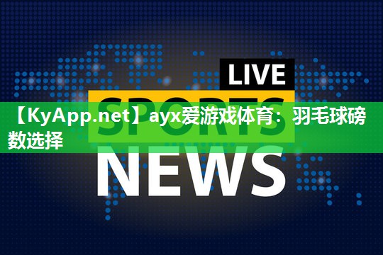 羽毛球磅数选择 羽毛球磅数选择