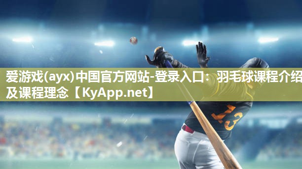 羽毛球课程介绍及课程理念 羽毛球课程介绍及课程理念