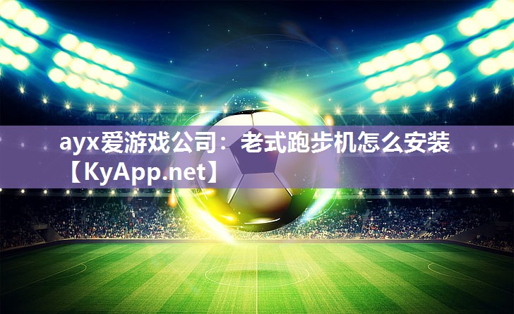 老式跑步机怎么安装 老式跑步机怎么安装