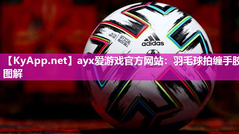 羽毛球拍缠手胶图解 羽毛球拍缠手胶图解
