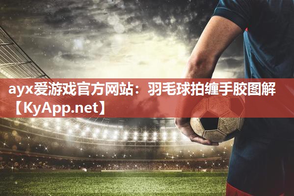 羽毛球拍缠手胶图解 羽毛球拍缠手胶图解